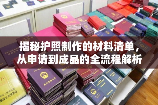 阳春揭秘护照制作的材料清单，从申请到成品的全流程解析