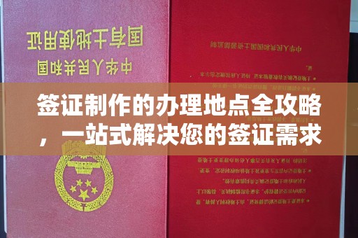 阳春签证制作的办理地点全攻略，一站式解决您的签证需求