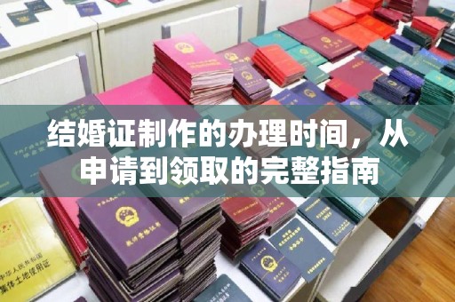 阳春结婚证制作的办理时间，从申请到领取的完整指南