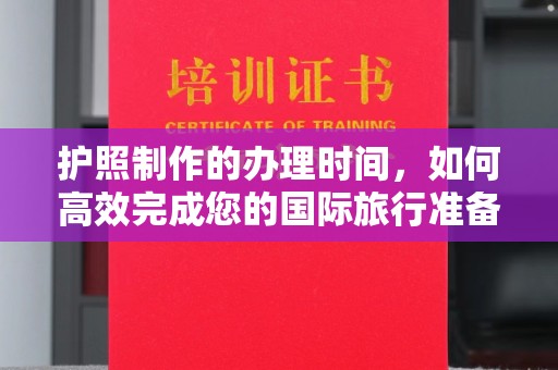 阳春护照制作的办理时间，如何高效完成您的国际旅行准备