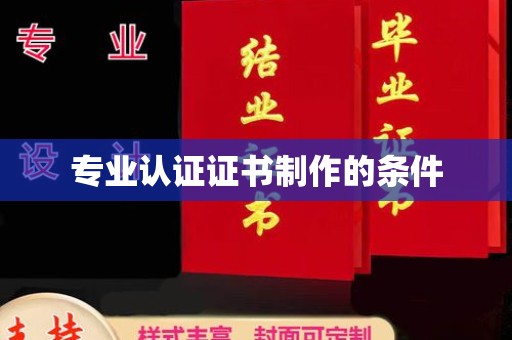 阳春专业认证证书制作的条件