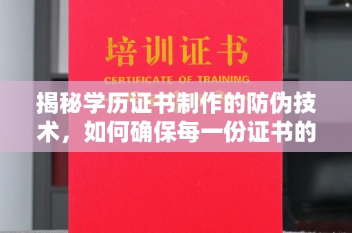 阳春揭秘学历证书制作的防伪技术，如何确保每一份证书的真实性