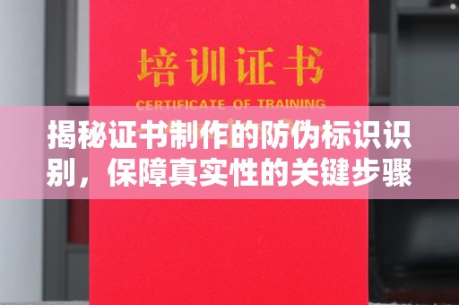 阳春揭秘证书制作的防伪标识识别，保障真实性的关键步骤