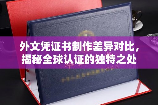 阳春外文凭证书制作差异对比，揭秘全球认证的独特之处
