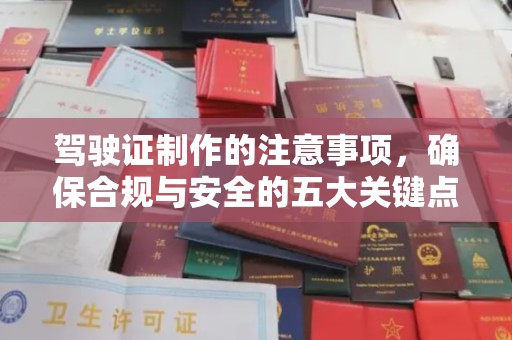 阳春驾驶证制作的注意事项，确保合规与安全的五大关键点