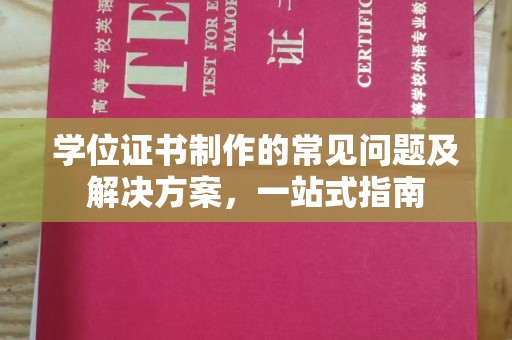 阳春学位证书制作的常见问题及解决方案，一站式指南