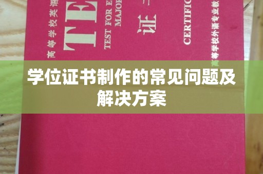 阳春学位证书制作的常见问题及解决方案